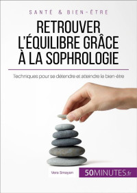 Vera Smayan & 50Minutes.fr, — Retrouver l'équilibre grâce à la sophrologie: Techniques pour se détendre et atteindre le bien-être (French Edition)