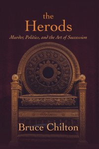 Bruce Chilton; — The Herods: Murder, Politics, and the Art of Succession