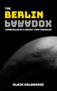 Alain Xalabarde — The Berlin Paradox: Chronicles of a Soviet Time Traveler