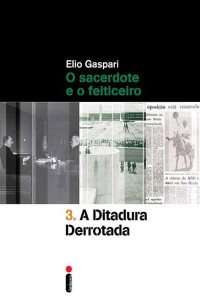 Elio Gaspari — A ditadura derrotada