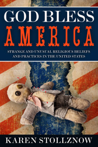 Karen Stollznow — God Bless America: Strange and Unusual Religious Beliefs and Practices in the United States