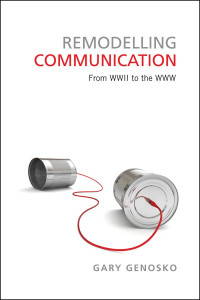 Genosko, Gary — Remodelling Communication: From WWII to the WWW