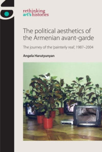 Angela Harutyunyan — The political aesthetics of the Armenian avant-garde: The journey of the ‘painterly real', 1987–2004