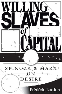 Frederic Lordon — Willing Slaves Of Capital: Spinoza And Marx On Desire