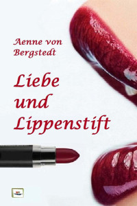 von Bergstedt, Aenne [von Bergstedt, Aenne] — Liebe und Lippenstift (German Edition)