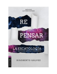 Rigoberto Gálvez — Repensar la Escatología: Revisión crítica y propuesta