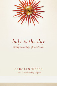 Carolyn Weber; — Holy Is the Day