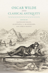 Kathleen Riley;Alastair J. L. Blanshard;Iarla Manny; & Alastair J. L. Blanshard & Iarla Manny — Oscar Wilde and Classical Antiquity