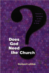 Gerhard Lohfink; Linda M. Maloney, Translator — Does God Need the Church?: Toward a Theology of the People of God