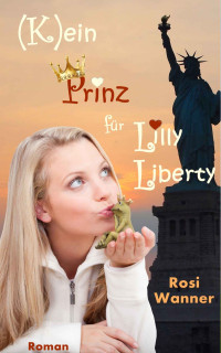 Rosi Wanner [Wanner, Rosi] — (K)ein Prinz für Lilly Liberty