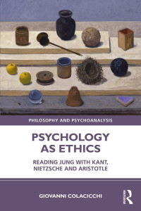 Giovanni Colacicchi — Psychology as Ethics; Reading Jung with Kant, Nietzsche and Aristotle