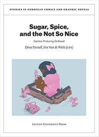 Dona Pursall, Eva Van de Wiele — Sugar, Spice, and the Not So Nice: Comics Picturing Girlhood