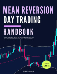 Harnett, David — Mean Reversion Day Trading Handbook: High Win Rate Mean Reversion Day Trading Strategies for Crypto, Stocks and Forex (The Day Trader's Edge In 2023 Book 6)