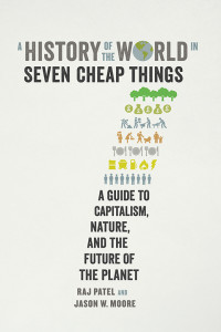 Patel, Raj.;Moore, Jason W.; & Jason W. Moore — A History of the World in Seven Cheap Things