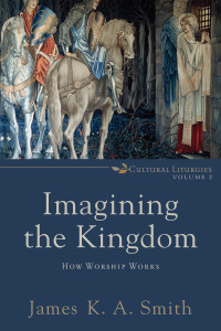 Smith, James K. A.; — Imagining the Kingdom (Cultural Liturgies)