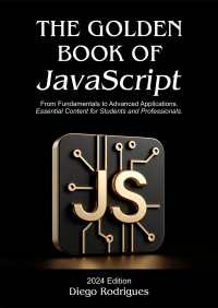 Rodrigues, Diego — The Golden Book of JavaScript: From Fundamentals to Advanced Applications
