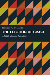 Stephen N. Williams — The Election of Grace