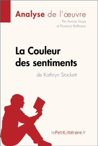 Aurore Touya & Florence Balthasar & Lepetitlitteraire.fr, — La Couleur des sentiments de Kathryn Stockett (Analyse de l'oeuvre): Comprendre la littérature avec lePetitLittéraire.fr