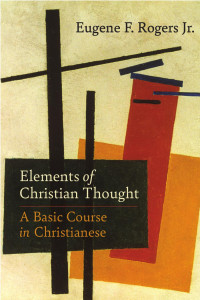 Eugene F. Rogers Jr. — Elements of Christian Thought: A Basic Course in Christianese