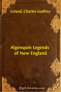 Charles Godfrey Leland — Algonquin Legends of New England