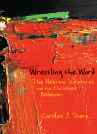 Carolyn J. Sharp; — Wrestling the Word