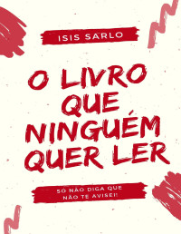 Sarlo, Isis — O livro que ninguém quer ler: Não diga que não te avisei