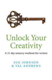 Sue Johnson & Val Andrews — Unlock Your Creativity: A 21-Day Sensory Workout for Writers