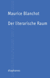 Maurice Blanchot; — Der literarische Raum