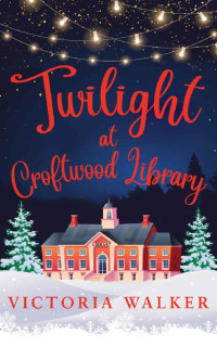 Victoria Walker — Twilight at Croftwood Library: The perfect cosy read: Find fairy lights, snow and a bit of magic in Croftwood this winter