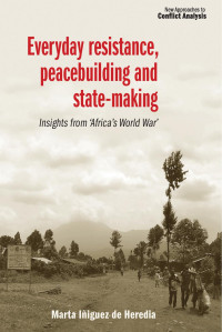 Marta Iñiguez de Heredia — Everyday Resistance, Peacebuilding and State-making: Insights from 'Africa's World War'