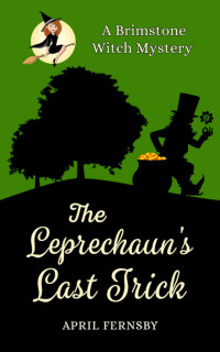 April Fernsby — The Leprechaun's Last Trick (A Brimstone Witch Mystery)