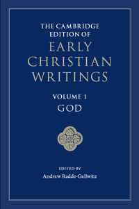 Andrew Radde-Gallwitz — The Cambridge Edition of Early Christian Writings: Volume 1 God