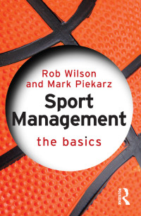 Rob Wilson;Mark Piekarz; & Mark Piekarz — Sport Management: The Basics