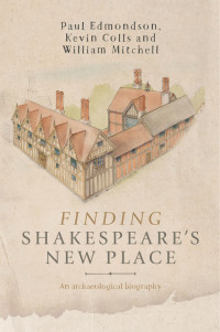 Paul Edmonson — Finding Shakespeare's New Place: An archaeological biography