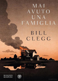 Bill Clegg [Clegg, Bill] — Mai avuto una famiglia