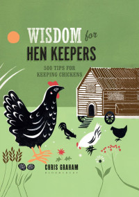 Chris Graham; — Wisdom for Hen Keepers