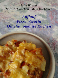 Winter, Julia — Natürlich kochen · Mein Kochbuch Auflauf Pizza Gratin Quiche pikante Kuchen