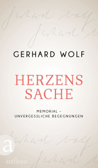 Gerhard Wolf — Herzenssache. Memorial – unvergessliche Begegnungen