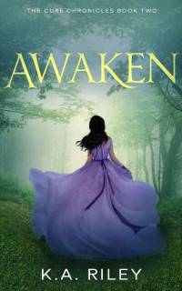 K. A. Riley — Awaken (The Cure Chronicles Book 2)