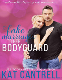 Kat Cantrell — Fake Marriage To Her Bodyguard (Uptown Brides: a Sweet Romance Series Book 3)