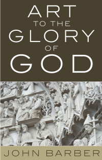 John Barber; & Chris Overoorde — Art to the Glory of God