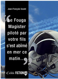 SOULET, Jean-François — Le Fouga Magister piloté par votre fils, s'est abîmé en mer ce matin...