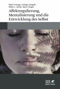 Peter Fonagy;Gyrgy Gergely;Elliot L. Jurist;Mary Target; — Affektregulierung, Mentalisierung und die Entwicklung des Selbst