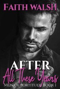 Faith Walsh — After All These Years (Men of Fortitude Book 1)
