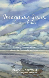 Jerome H. Neyrey — Imagining Jesus in His Own Culture : Creating Scenarios of the Gospel for Contemplative Prayer