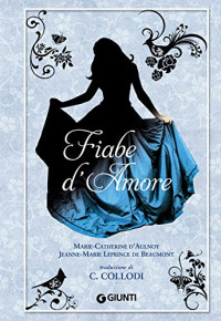 Marie-Catherine D'Aulnoy & Jeanne-Marie Leprince de Beaumont — Fiabe d'Amore