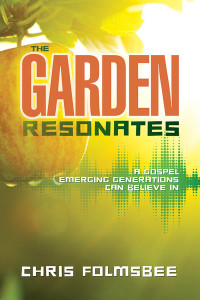 Folmsbee, Chris; — The Garden Resonates: A Gospel Emerging Generations Can Believe In