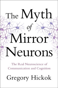 Gregory Hickok — The Myth of Mirror Neurons