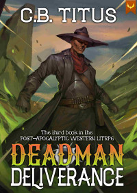 C.B. Titus — Deadman Deliverance: A LitRPG Apocalypse Series