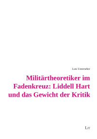 Lutz Unterseher — Militärtheoretiker im Fadenkreuz - Liddell Hart und das Gewicht der Kritik